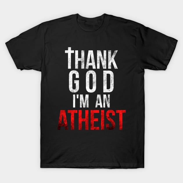 Thank God I'm An Atheist (Grunge Style) T-Shirt by ShootTheMessenger